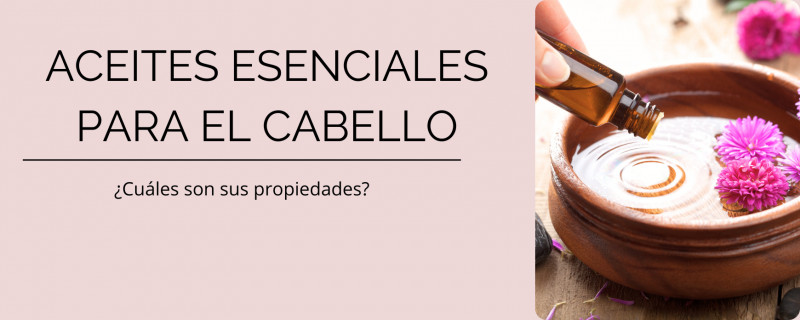 Aceites esenciales para el cabello ¿Cuáles son sus propiedades?